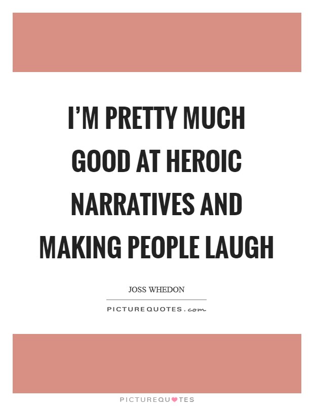 I'm pretty much good at heroic narratives and making people laugh Picture Quote #1