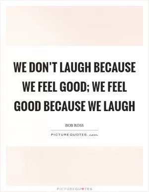 We don’t laugh because we feel good; we feel good because we laugh Picture Quote #1