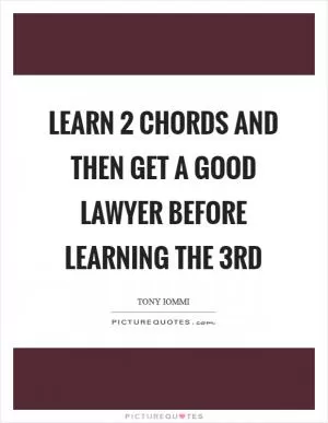 Learn 2 chords and then get a good lawyer before learning the 3rd Picture Quote #1