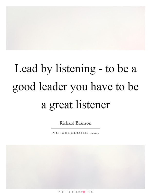Lead by listening - to be a good leader you have to be a great listener Picture Quote #1