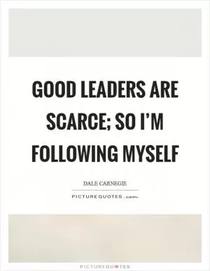 Good leaders are scarce; so I’m following myself Picture Quote #1