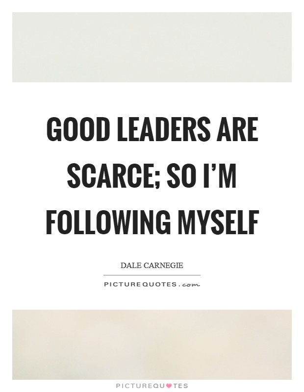 Good leaders are scarce; so I'm following myself Picture Quote #1
