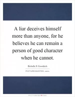 A liar deceives himself more than anyone, for he believes he can remain a person of good character when he cannot Picture Quote #1