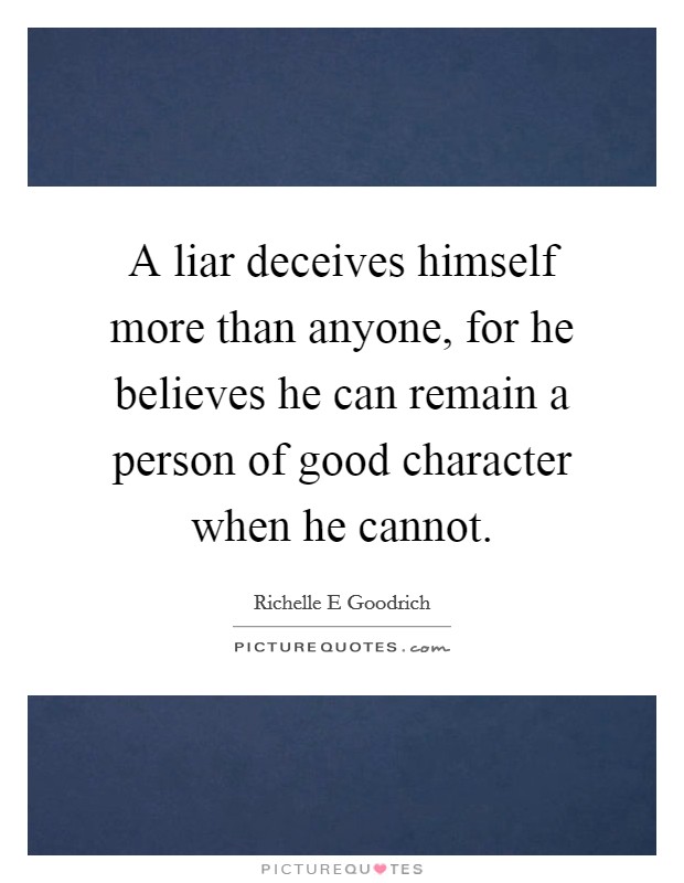 A liar deceives himself more than anyone, for he believes he can remain a person of good character when he cannot. Picture Quote #1