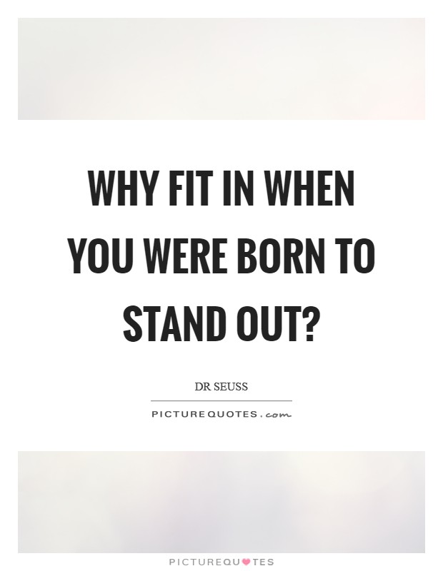 Why fit in when you were born to stand out? Picture Quote #1