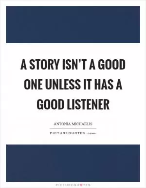 A story isn’t a good one unless it has a good listener Picture Quote #1