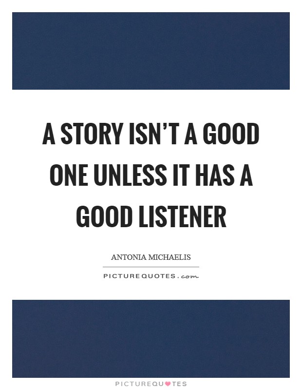 A story isn't a good one unless it has a good listener Picture Quote #1