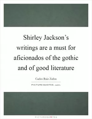 Shirley Jackson’s writings are a must for aficionados of the gothic and of good literature Picture Quote #1