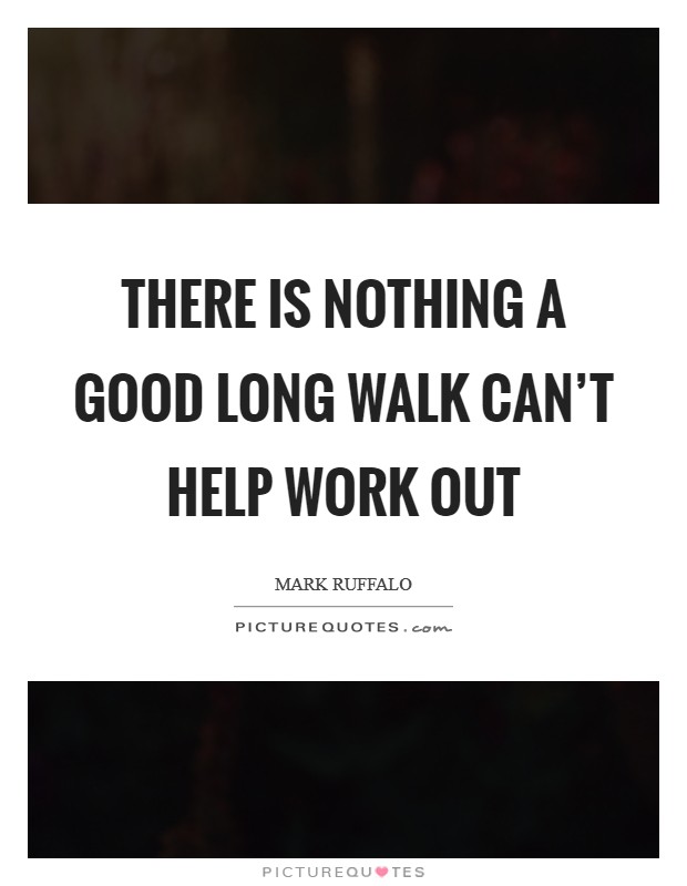 There is nothing a good long walk can't help work out Picture Quote #1