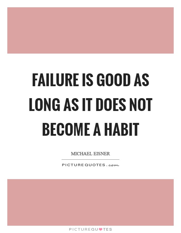 Failure is good as long as it does not become a habit Picture Quote #1