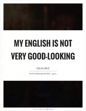 My English is not very good-looking Picture Quote #1