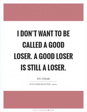 I don’t want to be called a good loser. A good loser is still a loser Picture Quote #1