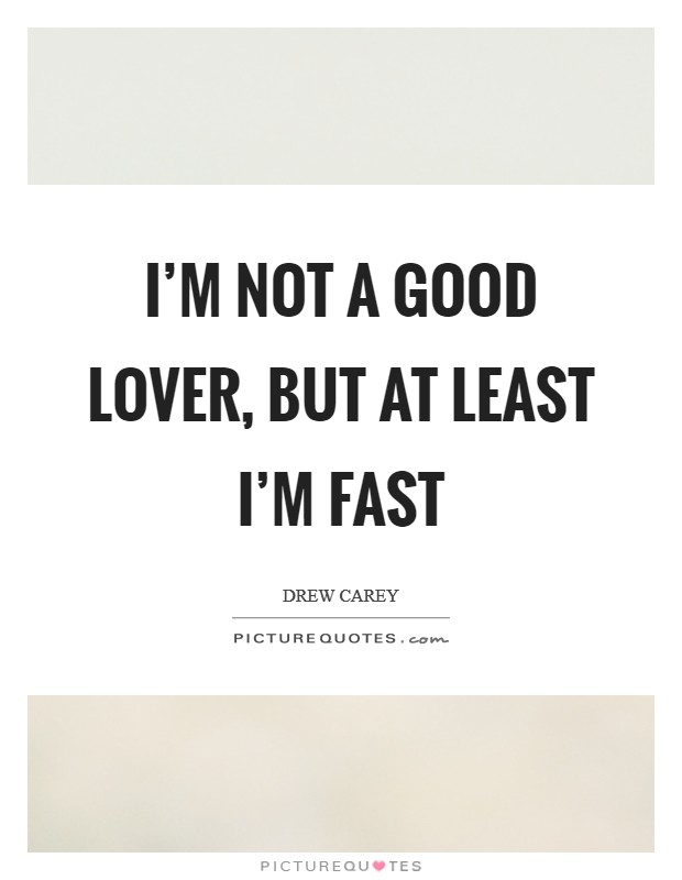 I'm not a good lover, but at least I'm fast Picture Quote #1