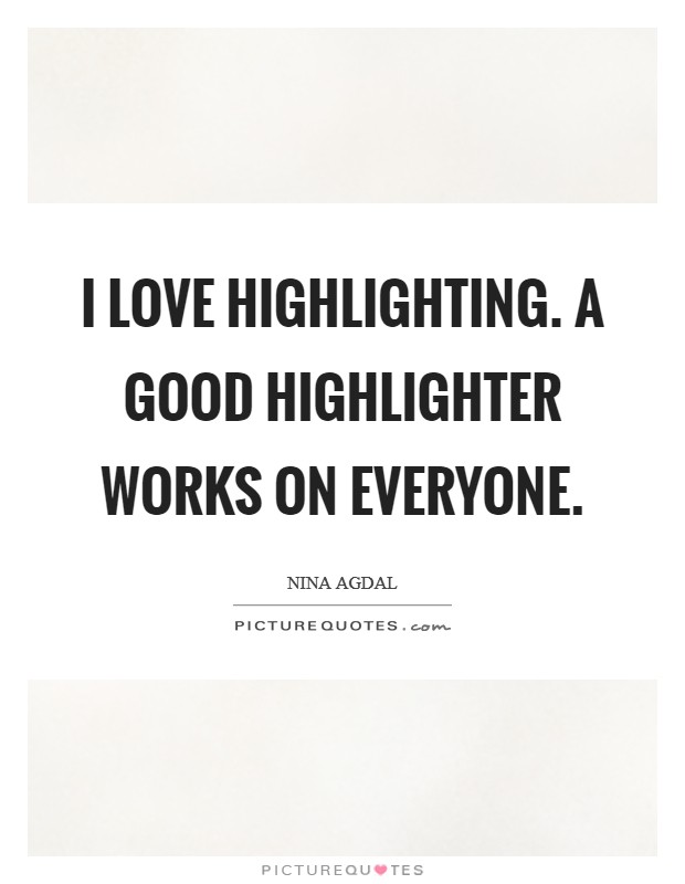 I love highlighting. A good highlighter works on everyone. Picture Quote #1