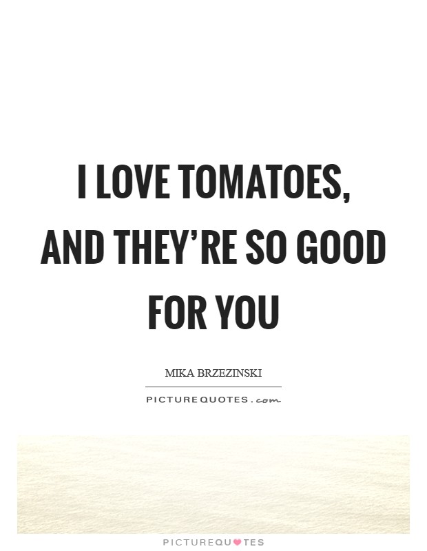 I love tomatoes, and they're so good for you Picture Quote #1