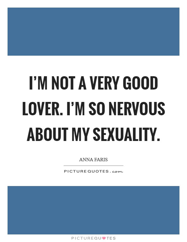 I'm not a very good lover. I'm so nervous about my sexuality. Picture Quote #1
