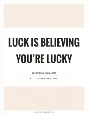 Luck is believing you’re lucky Picture Quote #1