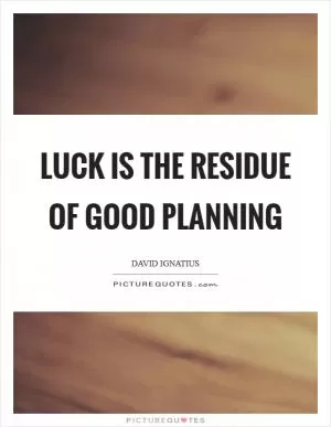 Luck is the residue of good planning Picture Quote #1