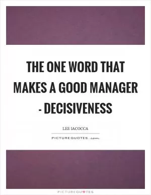 The one word that makes a good manager - decisiveness Picture Quote #1