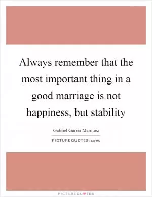 Always remember that the most important thing in a good marriage is not happiness, but stability Picture Quote #1