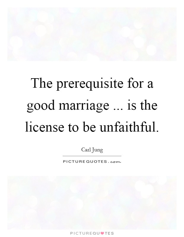 The prerequisite for a good marriage ... is the license to be unfaithful. Picture Quote #1