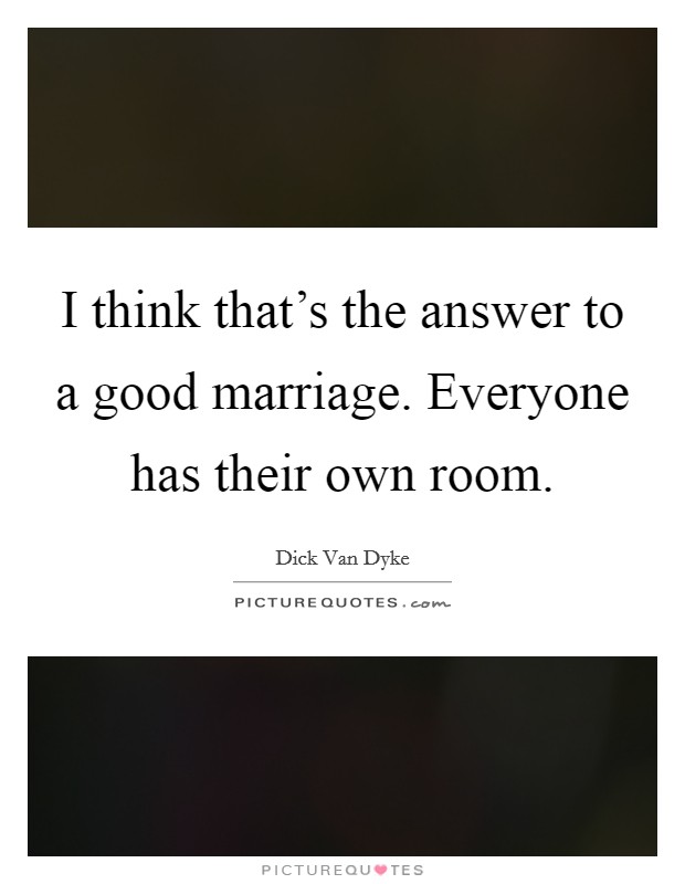 I think that's the answer to a good marriage. Everyone has their own room. Picture Quote #1