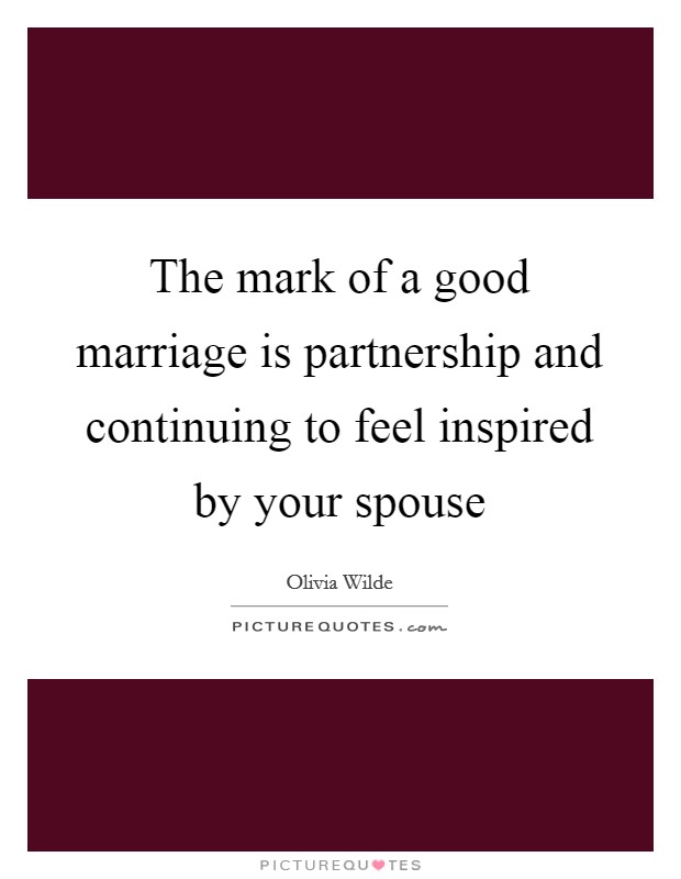 The mark of a good marriage is partnership and continuing to feel inspired by your spouse Picture Quote #1