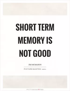 Short term memory is not good Picture Quote #1