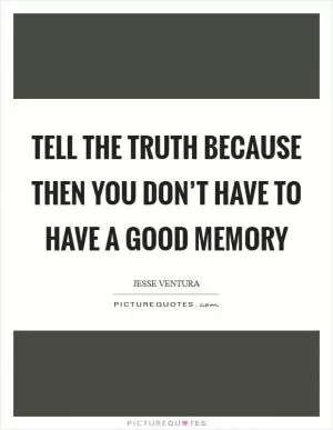 Tell the truth because then you don’t have to have a good memory Picture Quote #1