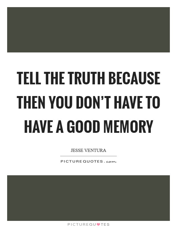 Tell the truth because then you don't have to have a good memory Picture Quote #1