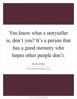 You know what a storyteller is, don’t you? It’s a person that has a good memory who hopes other people don’t Picture Quote #1