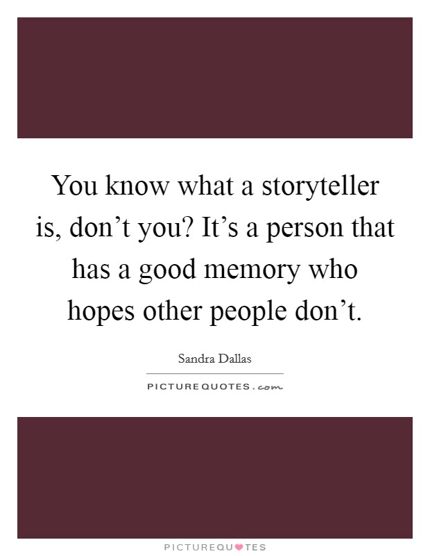 You know what a storyteller is, don't you? It's a person that has a good memory who hopes other people don't. Picture Quote #1