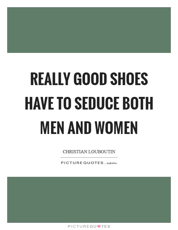 Really good shoes have to seduce both men and women Picture Quote #1