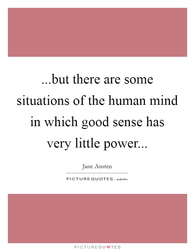 ...but there are some situations of the human mind in which good sense has very little power... Picture Quote #1