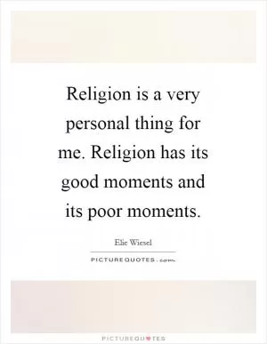 Religion is a very personal thing for me. Religion has its good moments and its poor moments Picture Quote #1