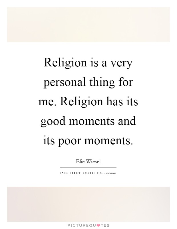 Religion is a very personal thing for me. Religion has its good moments and its poor moments. Picture Quote #1