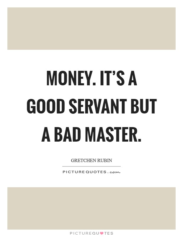 Money. It's a good servant but a bad master. Picture Quote #1
