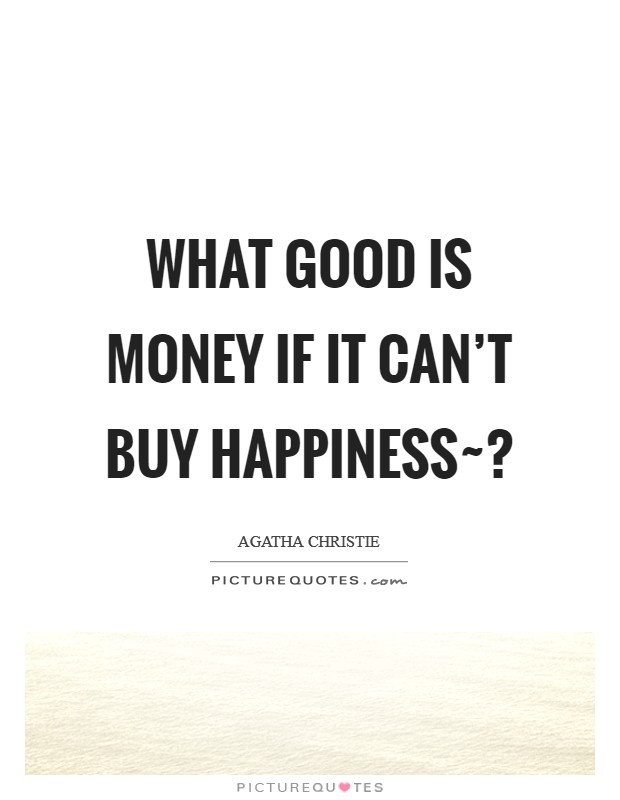 What good is money if it can't buy happiness~? Picture Quote #1