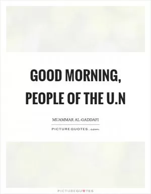 Good morning, people of the U.N Picture Quote #1