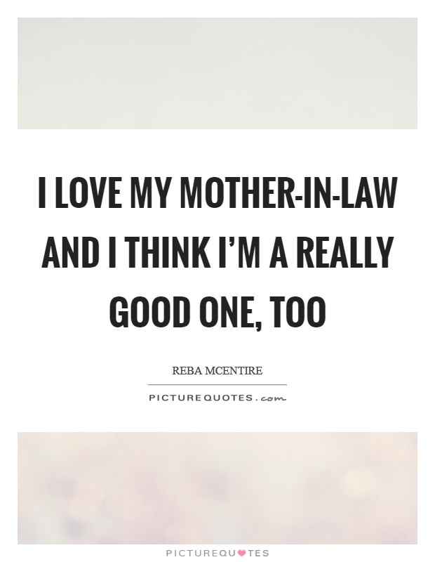 I love my mother-in-law and I think I'm a really good one, too Picture Quote #1
