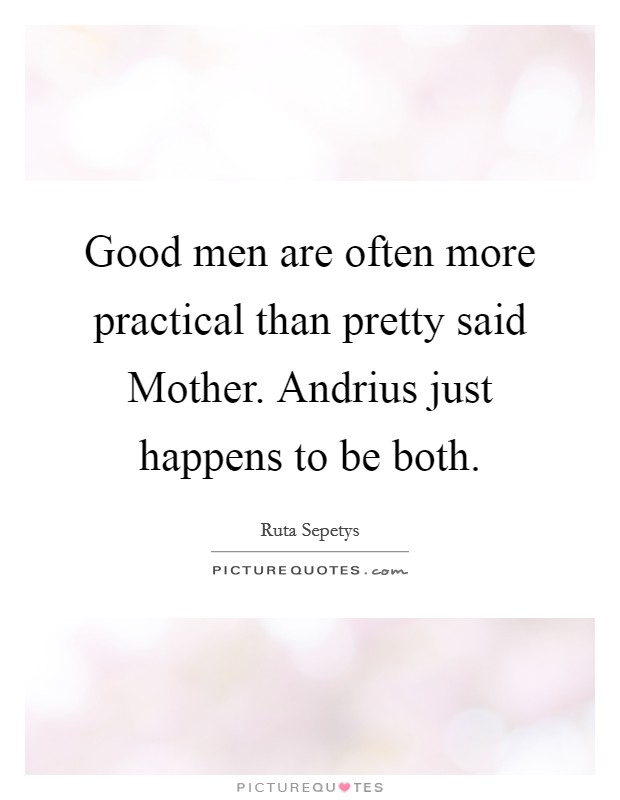 Good men are often more practical than pretty  said Mother. Andrius just happens to be both. Picture Quote #1