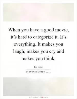When you have a good movie, it’s hard to categorize it. It’s everything. It makes you laugh, makes you cry and makes you think Picture Quote #1