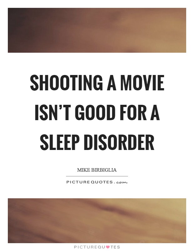 Shooting a movie isn't good for a sleep disorder Picture Quote #1