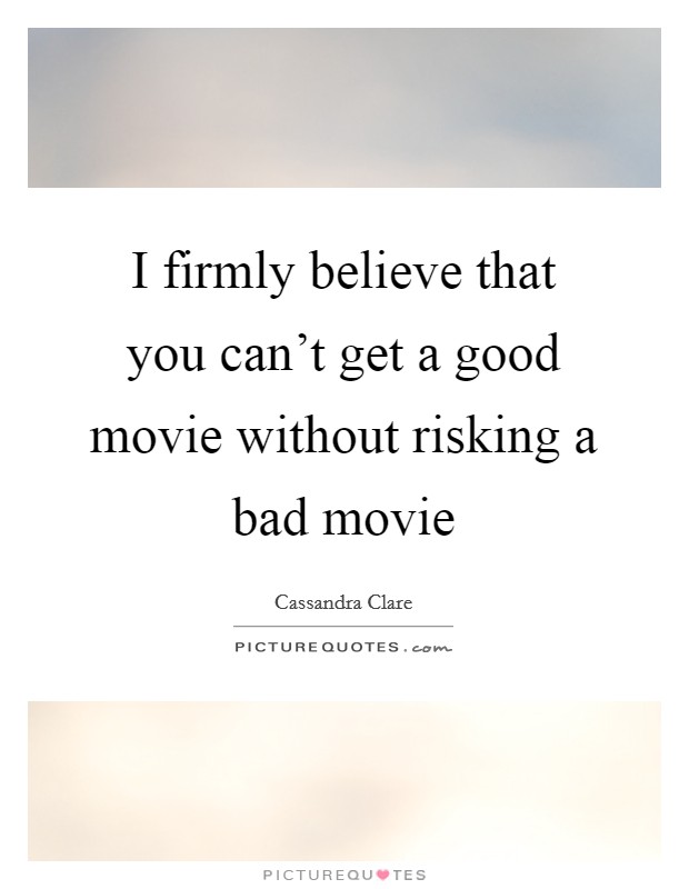 I firmly believe that you can't get a good movie without risking a bad movie Picture Quote #1