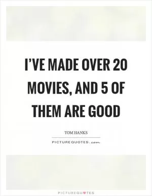 I’ve made over 20 movies, and 5 of them are good Picture Quote #1