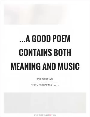 ...a good poem contains both meaning and music Picture Quote #1