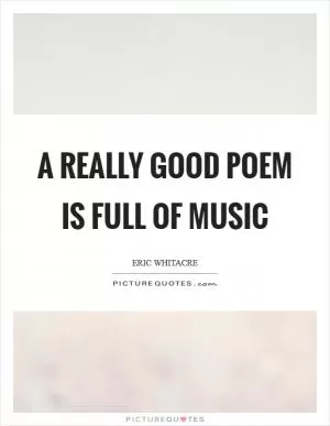 A really good poem is full of music Picture Quote #1