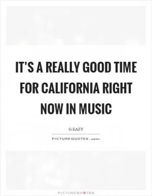 It’s a really good time for California right now in music Picture Quote #1