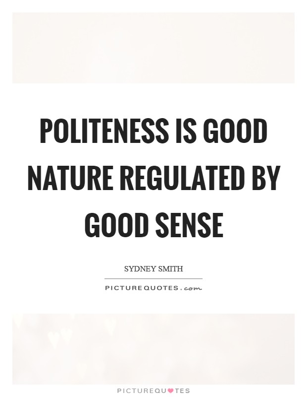 Politeness is good nature regulated by good sense Picture Quote #1