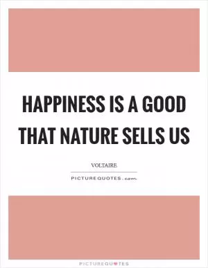 Happiness is a good that nature sells us Picture Quote #1